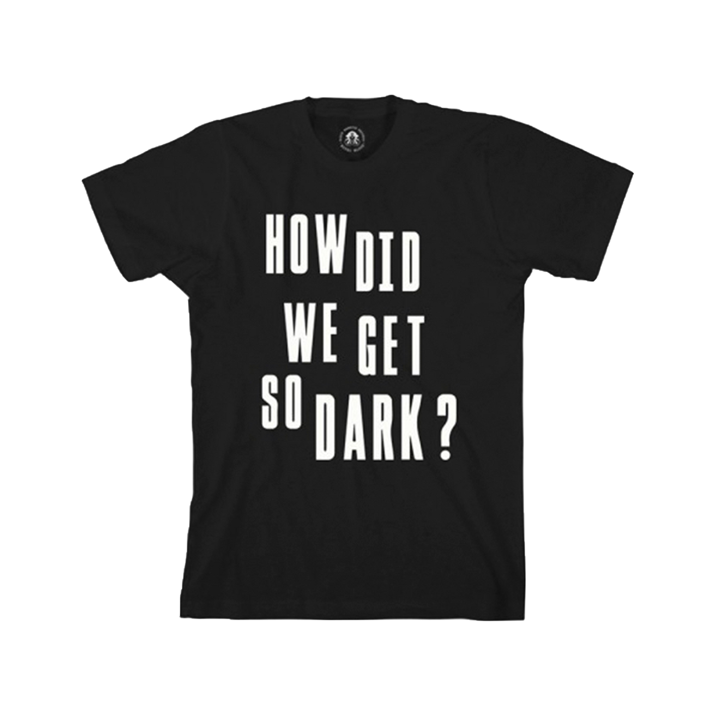 How Did We Get So Dark? Black T-Shirt