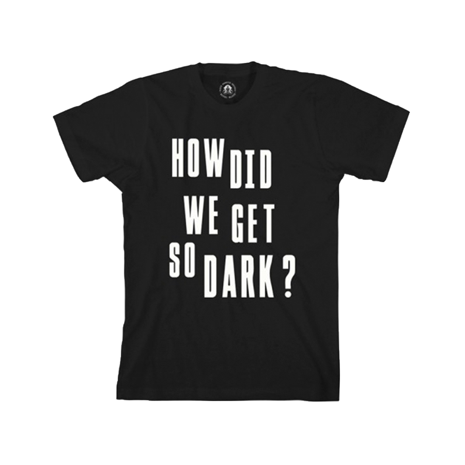 How Did We Get So Dark? Black T-Shirt